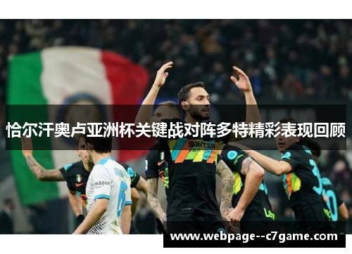 恰尔汗奥卢亚洲杯关键战对阵多特精彩表现回顾