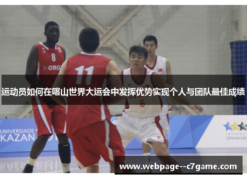 运动员如何在喀山世界大运会中发挥优势实现个人与团队最佳成绩