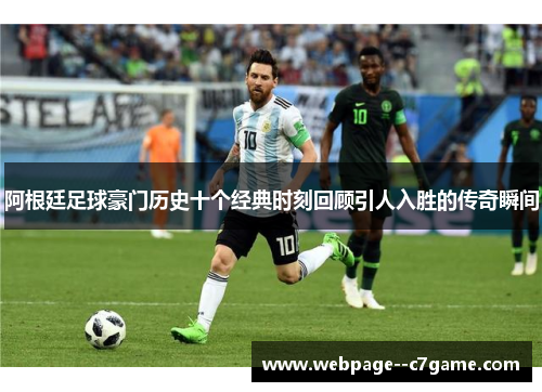 阿根廷足球豪门历史十个经典时刻回顾引人入胜的传奇瞬间