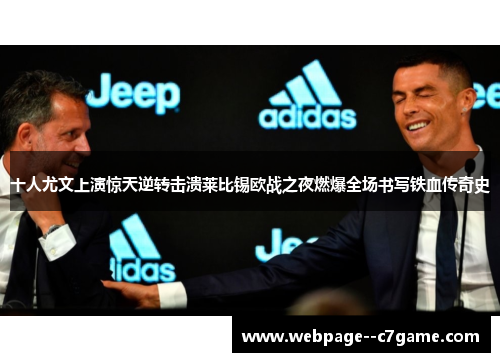 十人尤文上演惊天逆转击溃莱比锡欧战之夜燃爆全场书写铁血传奇史