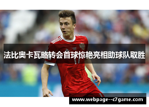 法比奥卡瓦略转会首球惊艳亮相助球队取胜