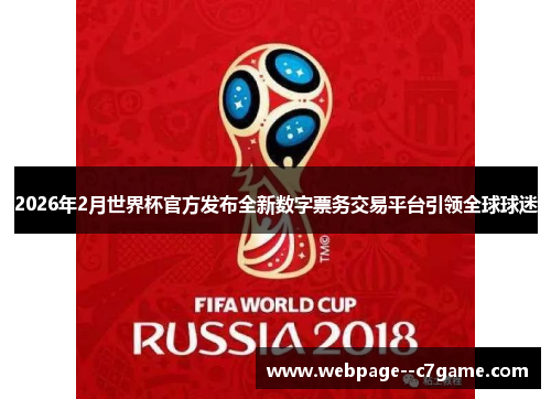 2026年2月世界杯官方发布全新数字票务交易平台引领全球球迷